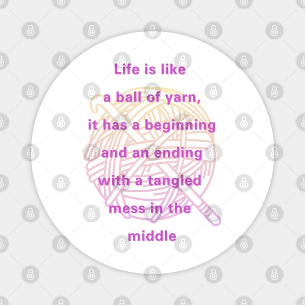 Life is like a ball of yarn, crochet,  life quote Magnet by Art from the Machine